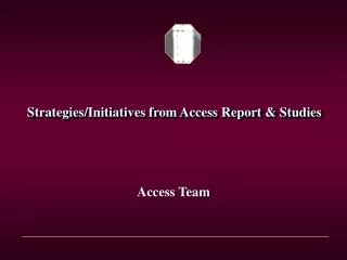 Strategies/Initiatives from Access Report &amp; Studies