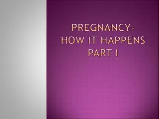 pregnancy- How it Happens Part I