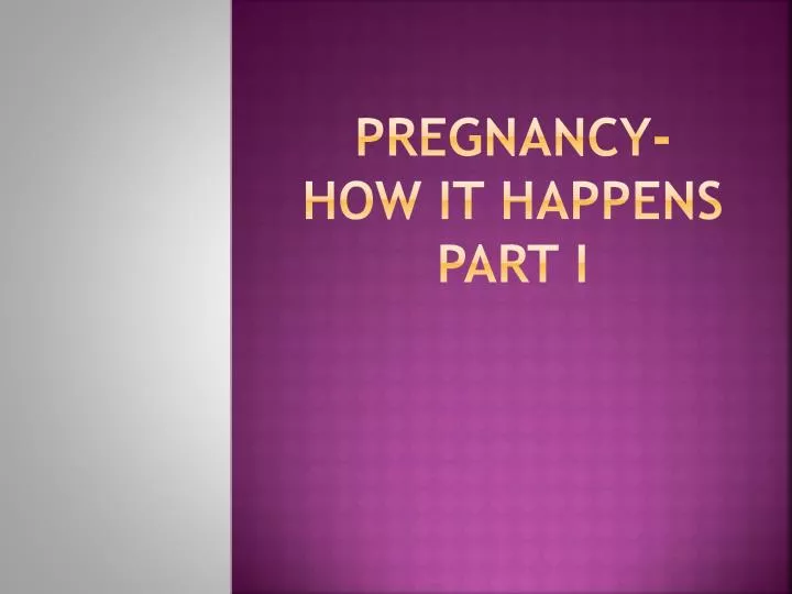 pregnancy how it happens part i
