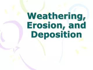 Weathering, Erosion, and Deposition