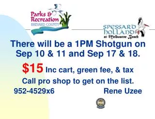 There will be a 1PM Shotgun on Sep 10 &amp; 11 and Sep 17 &amp; 18. $15 Inc cart, green fee, &amp; tax