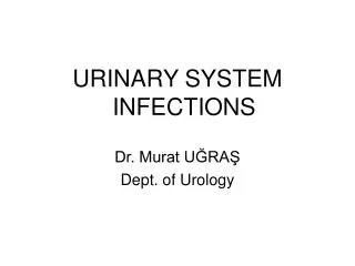 URINARY SYSTEM INFECTIONS Dr. Murat U?RA? Dept. of Urology