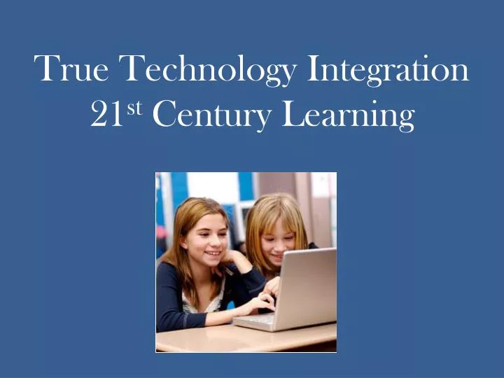 true technology integration 21 st century learning