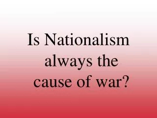 Is Nationalism always the cause of war?