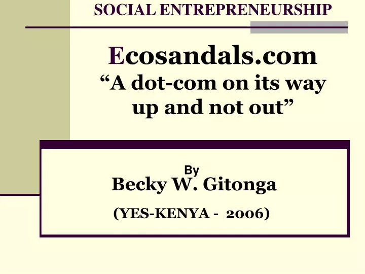 social entrepreneurship e cosandals com a dot com on its way up and not out
