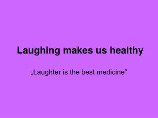 Laughing makes us healthy