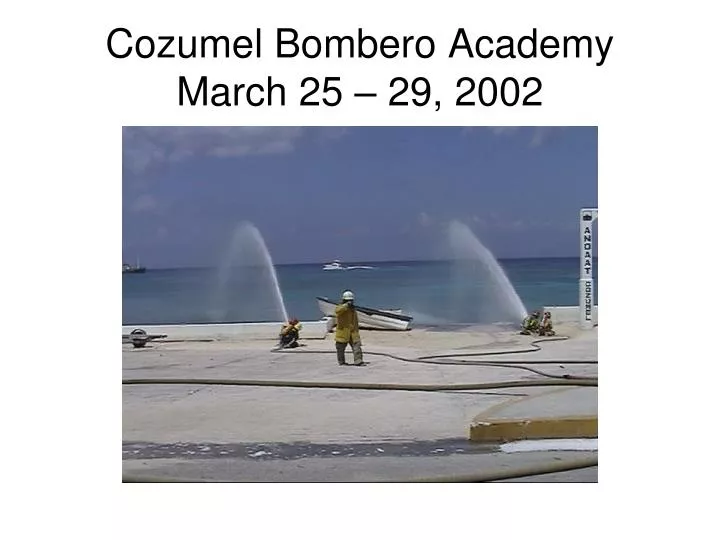 cozumel bombero academy march 25 29 2002