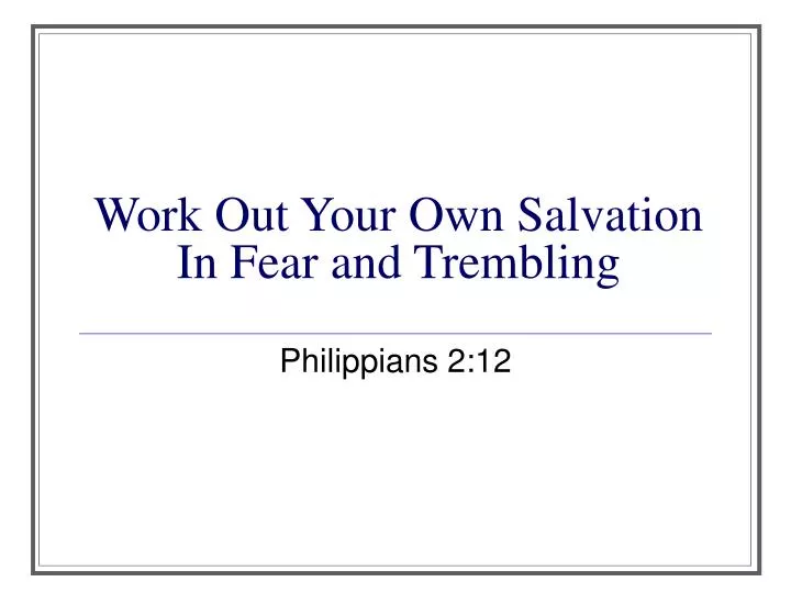 work out your own salvation in fear and trembling