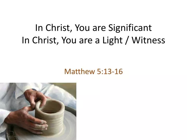 in christ you are significant in christ you are a light witness