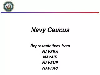 Navy Caucus Representatives from NAVSEA NAVAIR NAVSUP NAVFAC