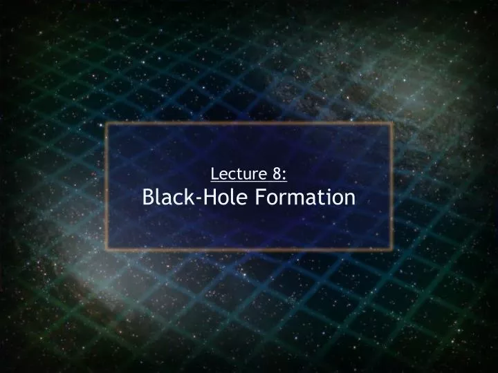 PPT - Lecture 8: Black-Hole Formation PowerPoint Presentation, free ...