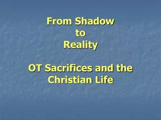 From Shadow to Reality OT Sacrifices and the Christian Life