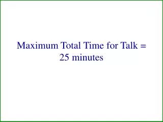 Maximum Total Time for Talk = 25 minutes