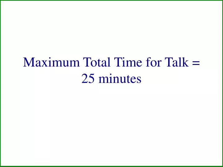 maximum total time for talk 25 minutes