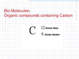 Bio-Molecules : Organic compounds containing Carbon