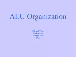 ALU Organization Michael Vong Louis Young Rongli Zhu Dan