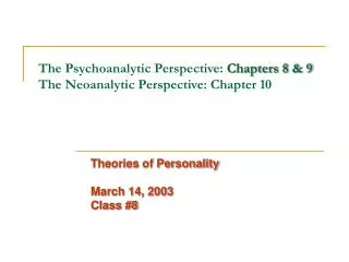 The Psychoanalytic Perspective: Chapters 8 &amp; 9 The Neoanalytic Perspective: Chapter 10