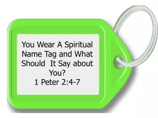 You Wear A Spiritual Name Tag and What Should It Say about You? 1 Peter 2:4-7