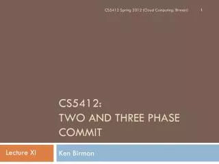 CS5412: Two and Three Phase Commit