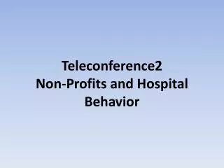 Teleconference2 Non-Profits and Hospital Behavior