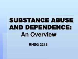 SUBSTANCE ABUSE AND DEPENDENCE: An Overview