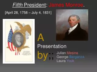 Fifth President : James Monroe .