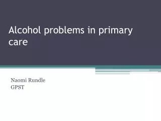 Alcohol problems in primary care