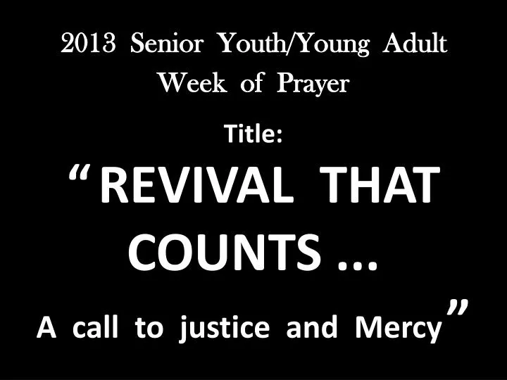 2013 senior youth young adult week of prayer title revival that counts a call to justice and mercy
