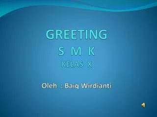 GREETING S M K KELAS X Oleh : Baiq Wirdianti