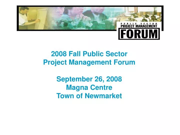 2008 fall public sector project management forum september 26 2008 magna centre town of newmarket