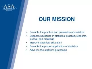 OUR MISSION Promote the practice and profession of statistics