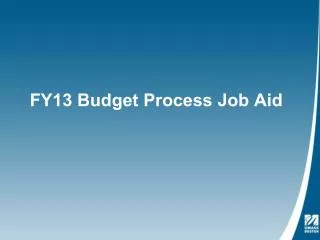 FY13 Budget Process Job Aid