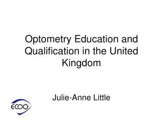 Optometry E ducation and Qualification in the United Kingdom Julie-Anne Little