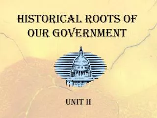 Historical Roots of Our Government