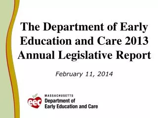 The Department of Early Education and Care 2013 Annual Legislative Report February 11, 2014