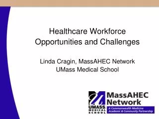 Healthcare Workforce Opportunities and Challenges Linda Cragin, MassAHEC Network