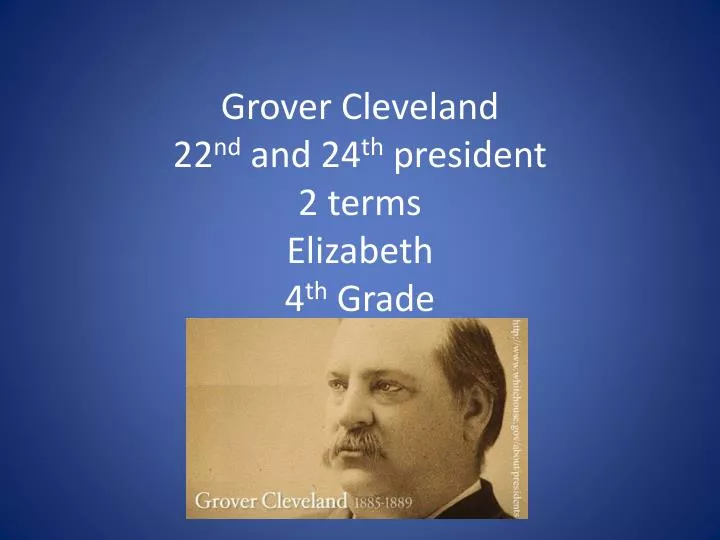 grover cleveland 22 nd and 24 th president 2 terms elizabeth 4 th grade