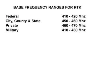 BASE FREQUENCY RANGES FOR RTK Federal 					410 - 420 Mhz City, County &amp; State 			450 - 460 Mhz