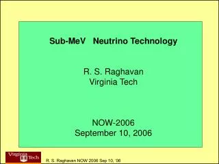 Sub-MeV Neutrino Technology R. S. Raghavan Virginia Tech NOW-2006 September 10, 2006