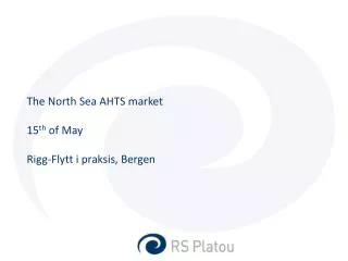 The North Sea AHTS market 15 th of May Rigg-Flytt i praksis , Bergen