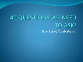 40 QUESTIONS WE NEED TO ASK!
