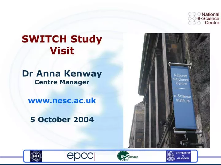 switch study visit dr anna kenway centre manager www nesc ac uk 5 october 2004