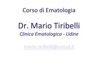 Corso di Ematologia Dr. Mario Tiribelli Clinica Ematologica - Udine mario.tiribelli@uniud.it