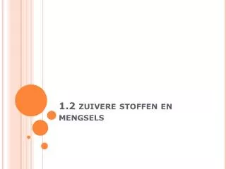 1 2 zuivere stoffen en mengsels