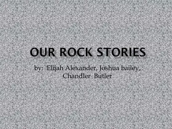 our rock stories