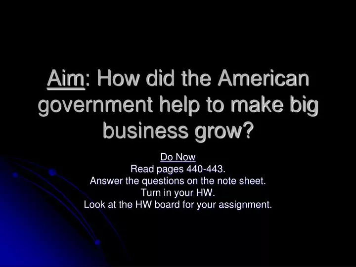 aim how did the american government help to make big business grow