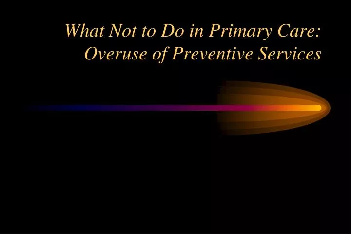 what not to do in primary care overuse of preventive services