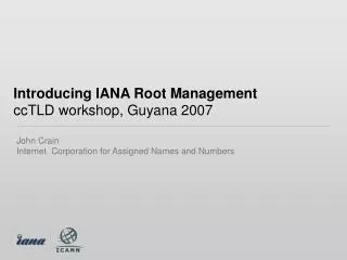 Introducing IANA Root Management ccTLD workshop, Guyana 2007