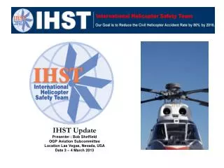 IHST Update Presenter : Bob Sheffield OGP Aviation Subcommittee Location Las Vegas, Nevada, USA