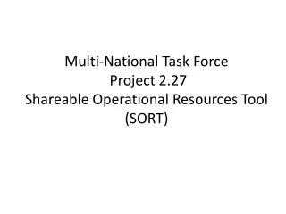 Multi-National Task Force Project 2.27 Shareable Operational Resources Tool (SORT)